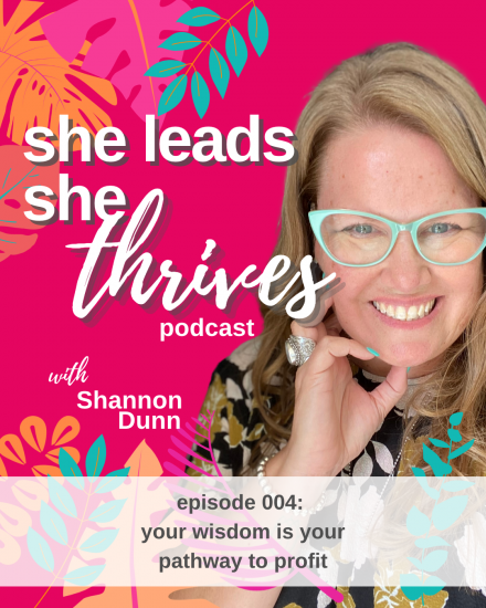 She Leads She Thrives 004 Wisdom is Profit_She Leads She Thrives Podcast | Shannon Dunn | Business coach | Thrive Factor Archetypes