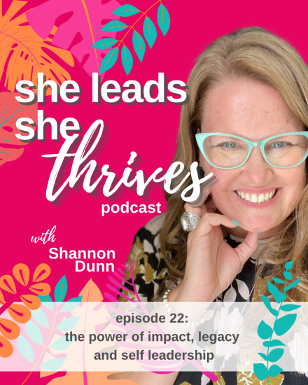 SLST 22 Impact Legacy Self Leadership_She Leads She Thrives Podcast | Shannon Dunn Business Coach for women Perth Australia